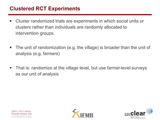 Clustered RCT Experiments 
 Cluster randomized trials are experiments in which social units or 
clusters rather than indi...