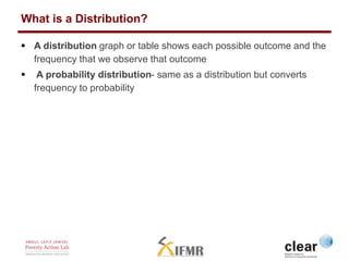 What is a Distribution? 
 A distribution graph or table shows each possible outcome and the 
frequency that we observe th...