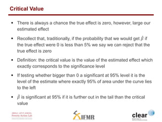 Critical Value 
 There is always a chance the true effect is zero, however, large our 
estimated effect 
 Recollect that...