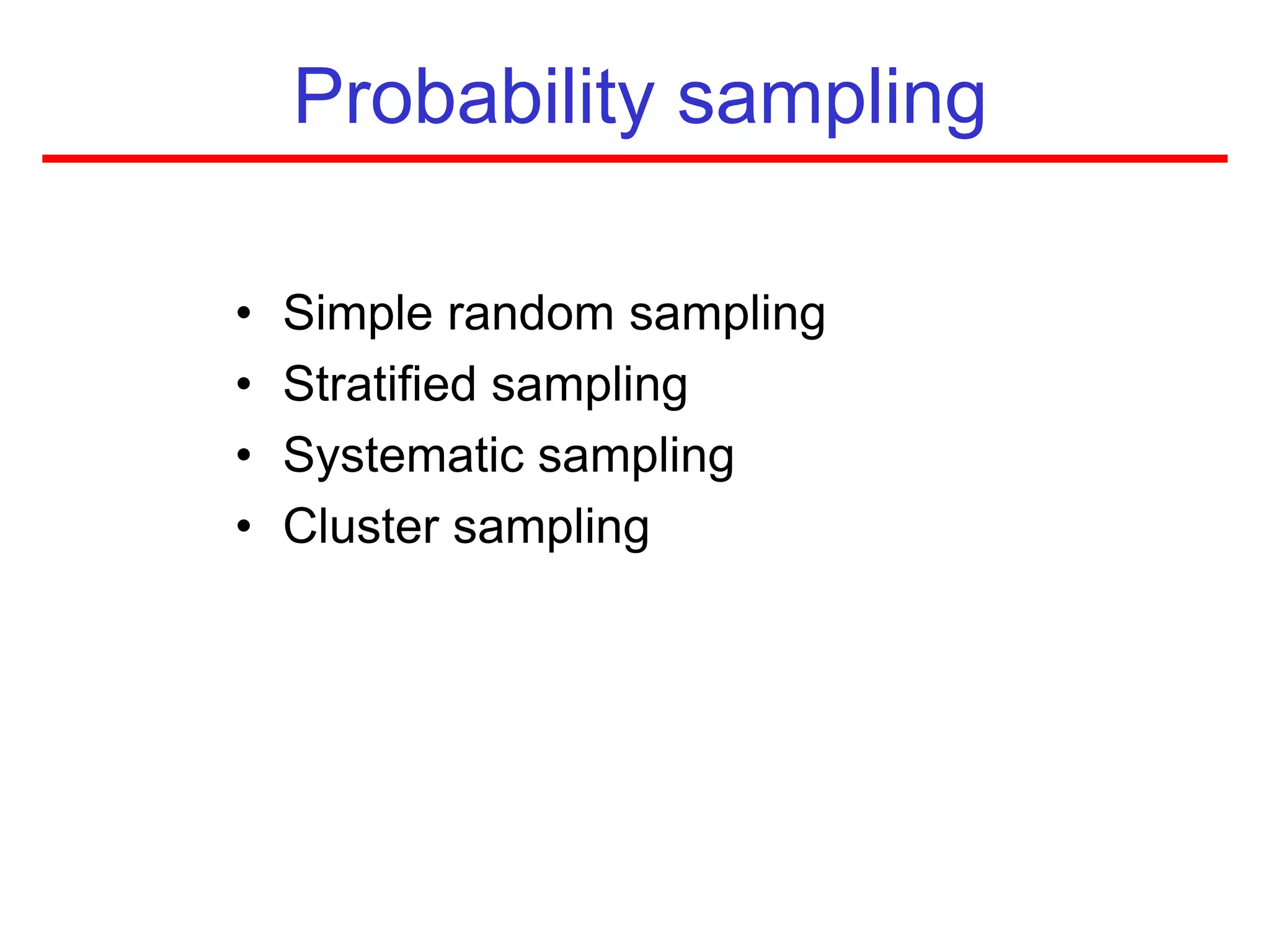 Probability sampling
• Simple random sampling
• Stratified sampling
• Systematic sampling
• Cluster sampling
 