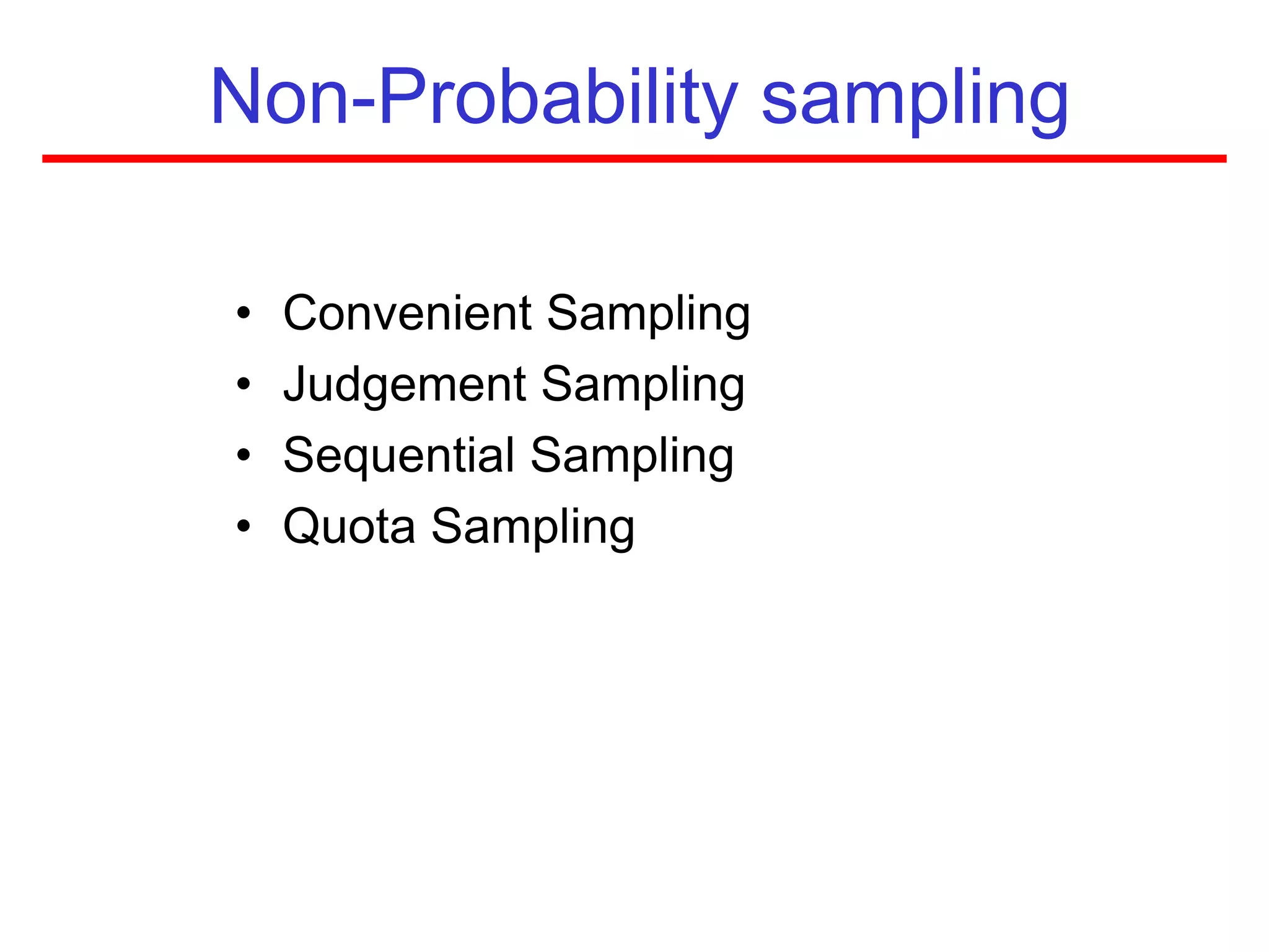 Non-Probability sampling
• Convenient Sampling
• Judgement Sampling
• Sequential Sampling
• Quota Sampling
 