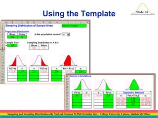 Using the Template

Slide 36

Sampling and Sampling Distributions By Shakeel Nouman M.Phil Statistics Govt. College University Lahore, Statistical Officer

 