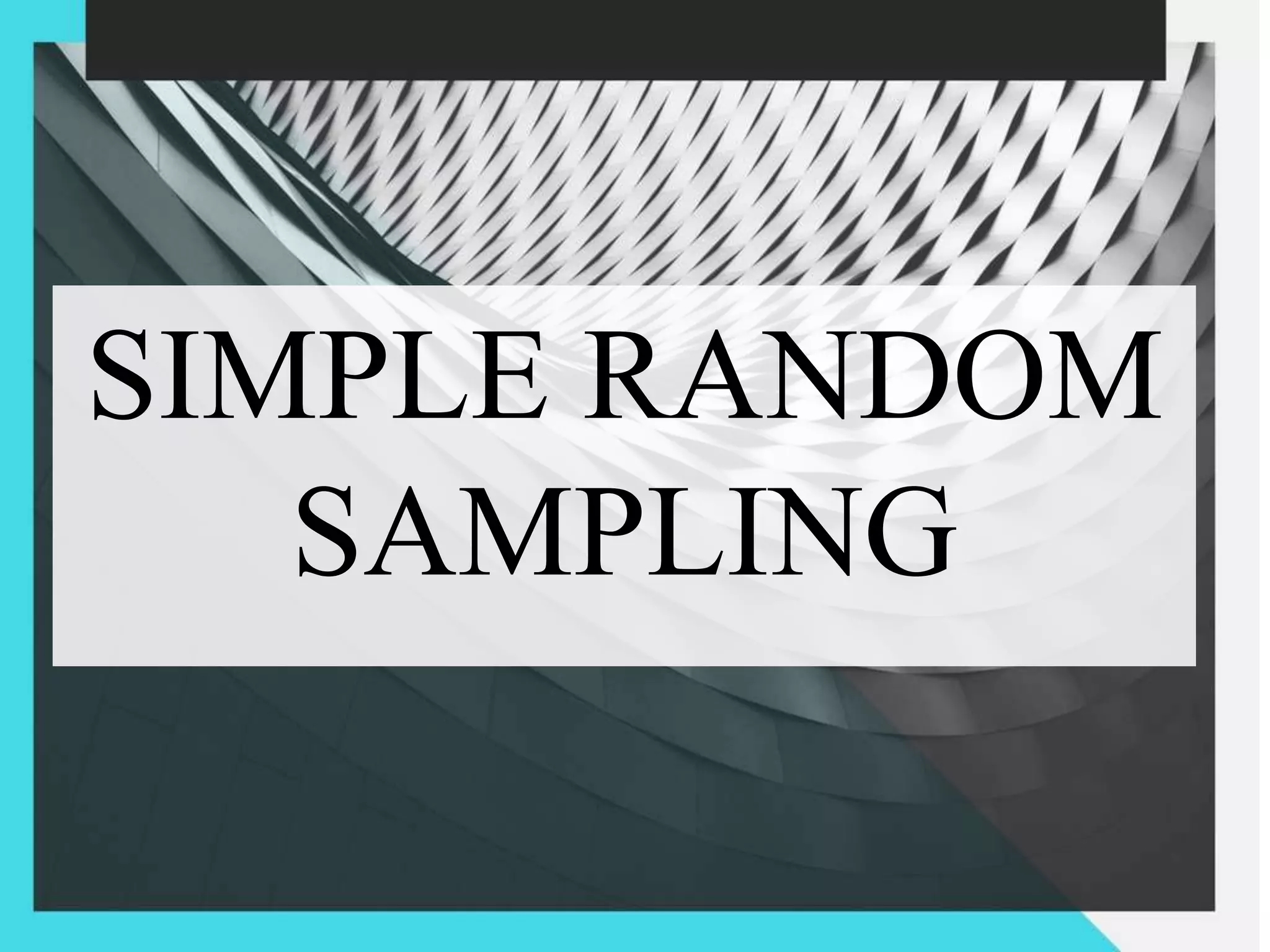 SIMPLE RANDOM
SAMPLING
 