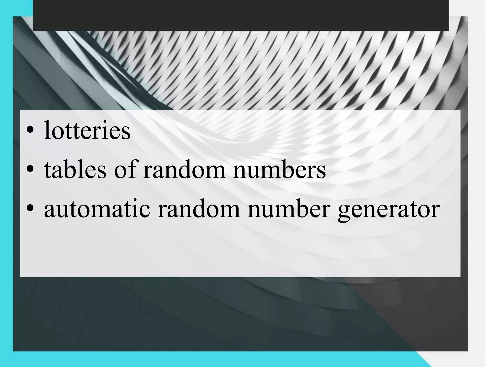 • lotteries
• tables of random numbers
• automatic random number generator
 
