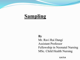 ravsa
Sampling
By
Mr. Ravi Rai Dangi
Assistant Professor
Fellowship in Neonatal Nursing
MSc. Child Health Nursing
 