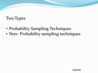 ravsa
Two Types
• Probability Sampling Techniques
• Non- Probability sampling techniques
 