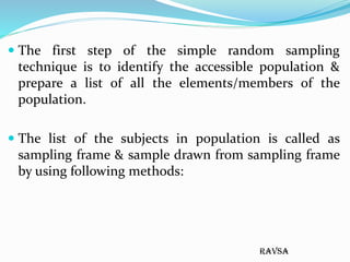 ravsa
 The first step of the simple random sampling
technique is to identify the accessible population &
prepare a list o...