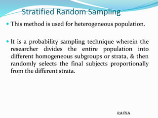 ravsa
Stratified Random Sampling
 This method is used for heterogeneous population.
 It is a probability sampling techni...