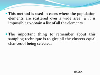 ravsa
 This method is used in cases where the population
elements are scattered over a wide area, & it is
impossible to o...