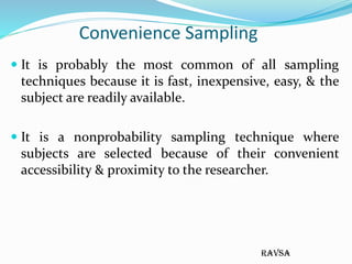 ravsa
Convenience Sampling
 It is probably the most common of all sampling
techniques because it is fast, inexpensive, ea...
