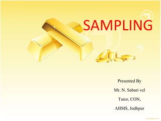 SAMPLING
Presented By
Mr. N. Sabari vel
Tutor, CON,
AIIMS, Jodhpur
 