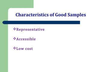 Characteristics of Good Samples
Representative
Accessible
Low cost
 