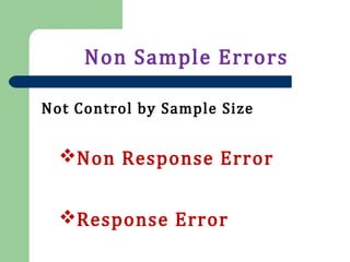 Non Sample Errors
Non Response Error
Response Error
Not Control by Sample Size
 