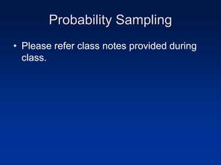 Probability Sampling
• Please refer class notes provided during
class.
 