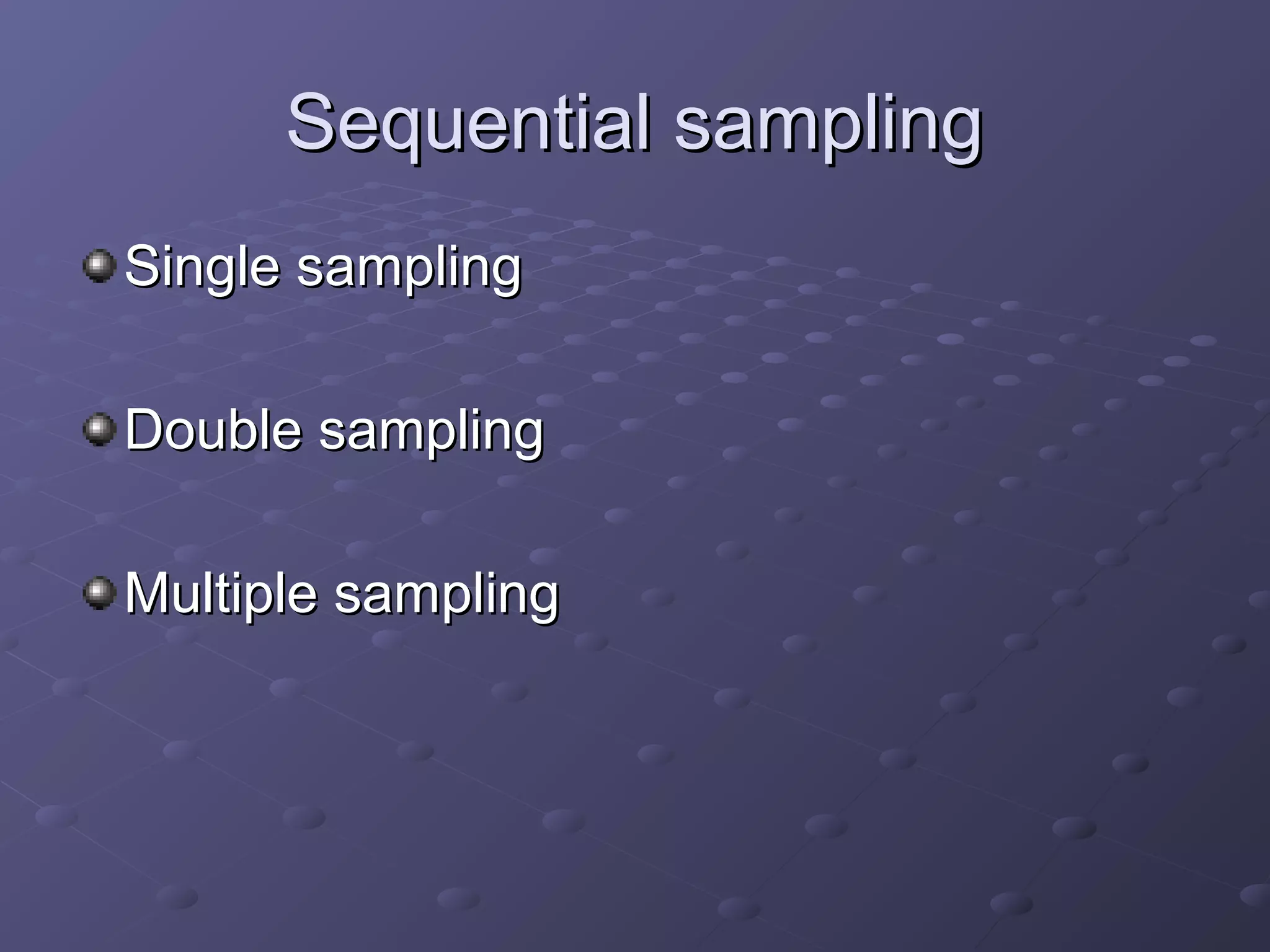 Sequential sampling
Single sampling

Double sampling

Multiple sampling
 