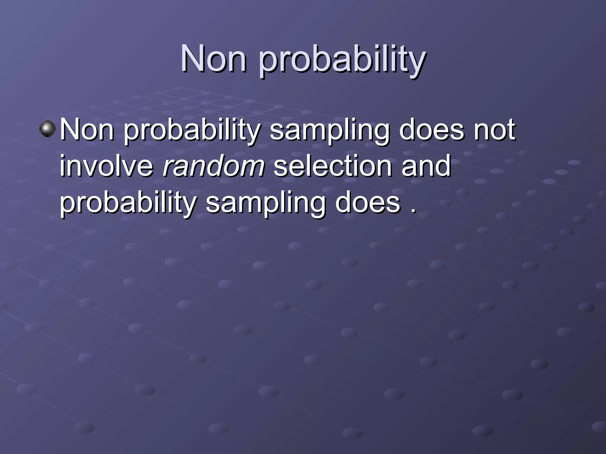 Non probability
Non probability sampling does not
involve random selection and
probability sampling does .
 