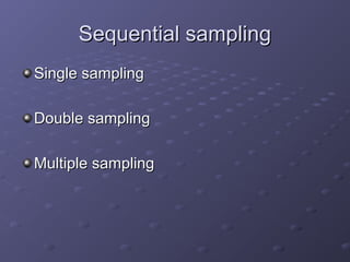 Sequential sampling
Single sampling

Double sampling

Multiple sampling
 
