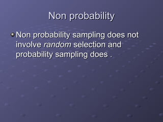 Non probability
Non probability sampling does not
involve random selection and
probability sampling does .
 