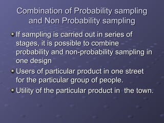 Combination of Probability sampling
  and Non Probability sampling
If sampling is carried out in series of
stages, it is p...