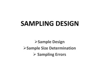 SAMPLING DESIGN
Sample Design
Sample Size Determination
 Sampling Errors
 