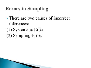  There are two causes of incorrect
inferences:
(1) Systematic Error
(2) Sampling Error.
 