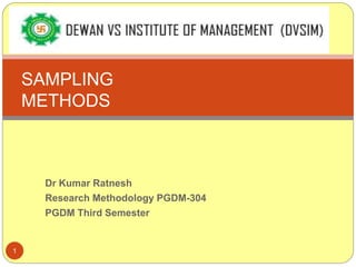 Dr Kumar Ratnesh
Research Methodology PGDM-304
PGDM Third Semester
1
SAMPLING
METHODS
 