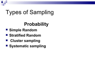 Types of Sampling
Probability
 Simple Random
 Stratified Random
 Cluster sampling
 Systematic sampling
 
