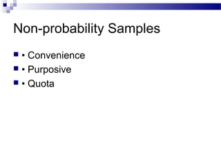 Non-probability Samples
 • Convenience
 • Purposive
 • Quota
 