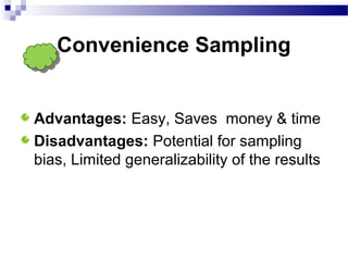 Convenience Sampling
Advantages: Easy, Saves money & time
Disadvantages: Potential for sampling
bias, Limited generalizability of the results
 
