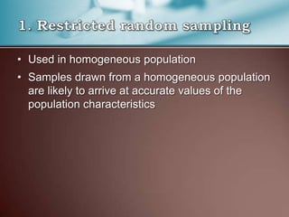 • Used in homogeneous population
• Samples drawn from a homogeneous population
are likely to arrive at accurate values of the
population characteristics
 