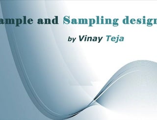 Page 1
ample and Sampling design
by Vinay Teja
 