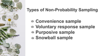 Types of Non-Probability Sampling
Convenience sample
Voluntary response sample
Purposive sample
Snowball sample
 