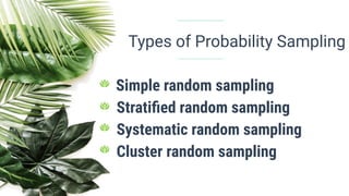 Types of Probability Sampling
Simple random sampling
Stratiﬁed random sampling
Systematic random sampling
Cluster random sampling
 