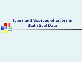 Types and Sources of Errors in
Statistical Data
 