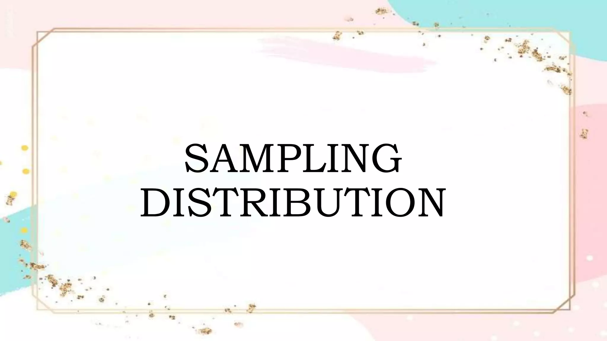 SAMPLING
DISTRIBUTION
 