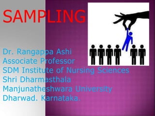 SAMPLING
Dr. Rangappa Ashi
Associate Professor
SDM Institute of Nursing Sciences
Shri Dharmasthala
Manjunatheshwara University
Dharwad. Karnataka.
 