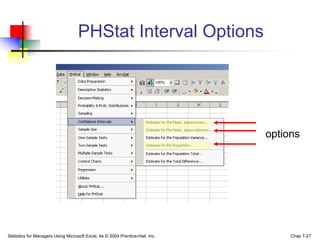 PHStat Interval Options




                                                                               options




Statistics for Managers Using Microsoft Excel, 4e © 2004 Prentice-Hall, Inc.        Chap 7-27
 