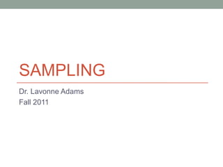 SAMPLING Dr. Lavonne Adams Fall 2011 