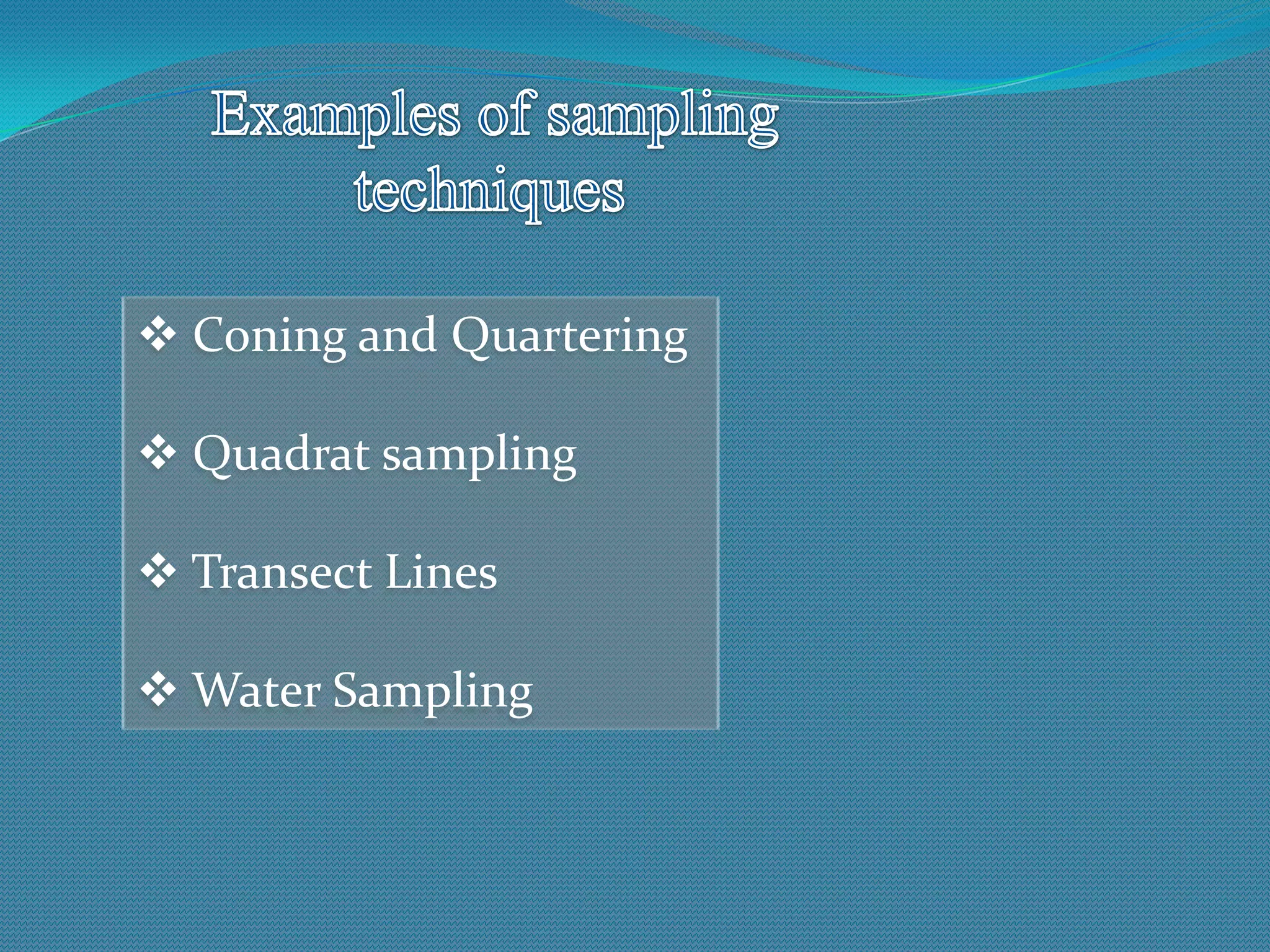  Coning and Quartering
 Quadrat sampling
 Transect Lines
 Water Sampling
 