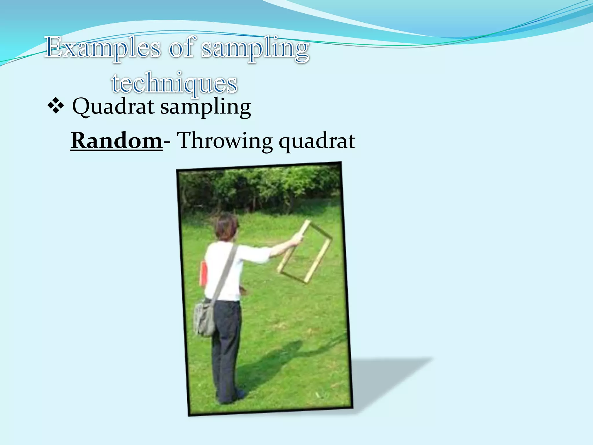  Quadrat sampling
Random- Throwing quadrat
 