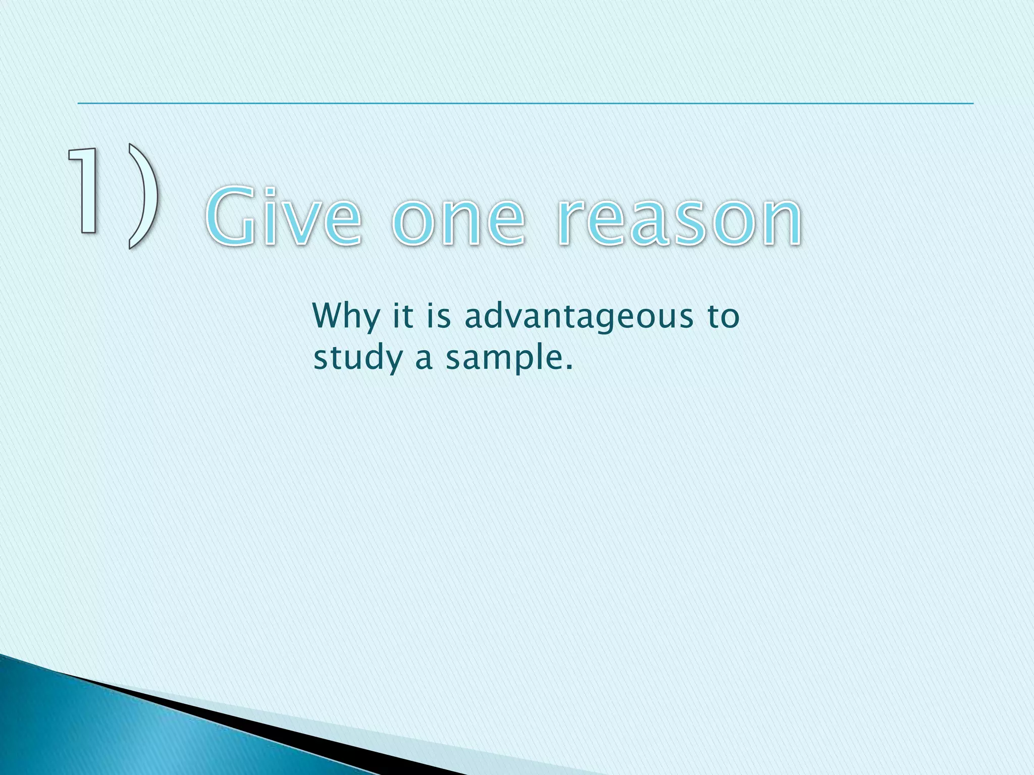Why it is advantageous to
study a sample.
 