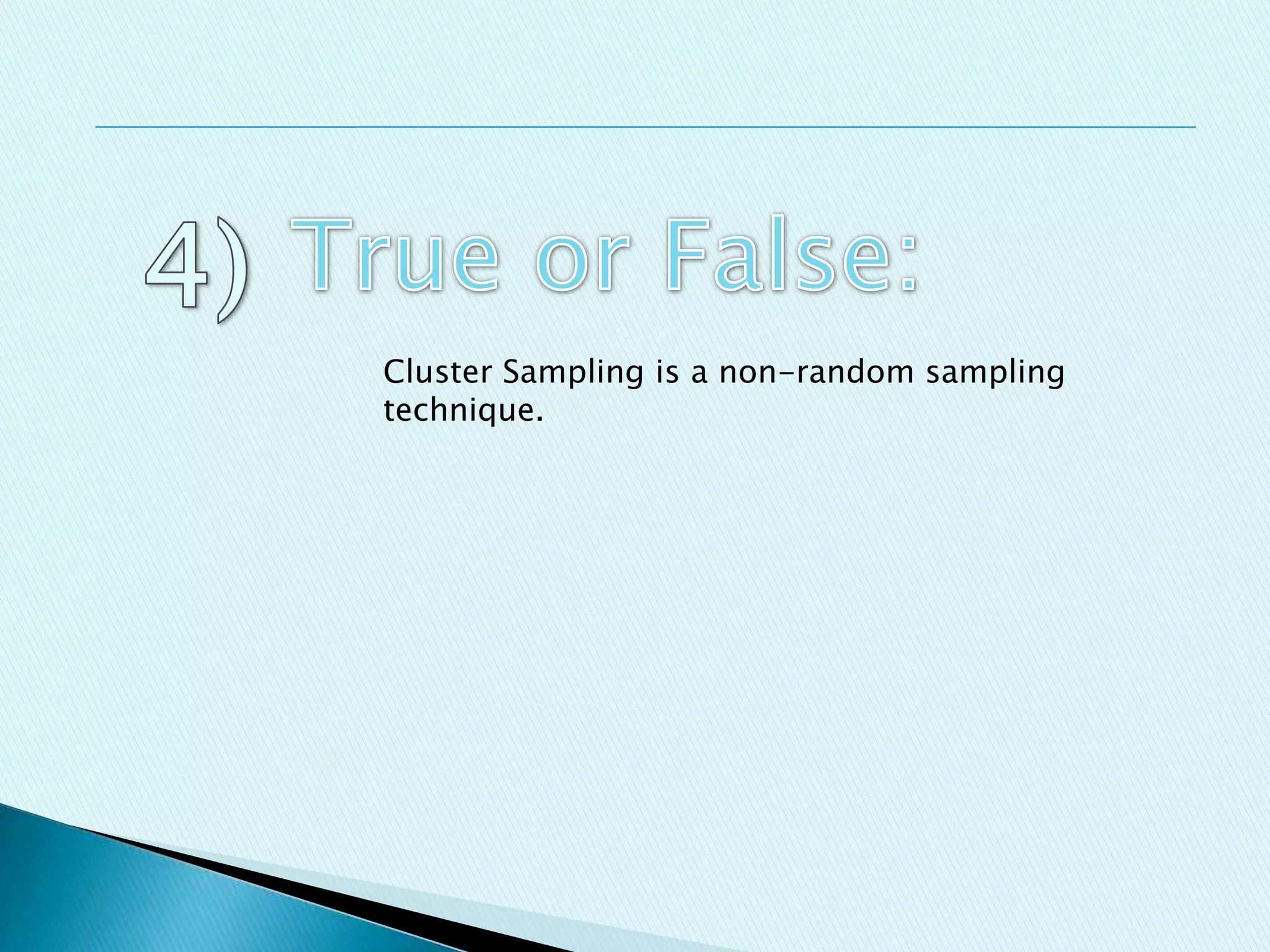 Cluster Sampling is a non-random sampling
technique.
 
