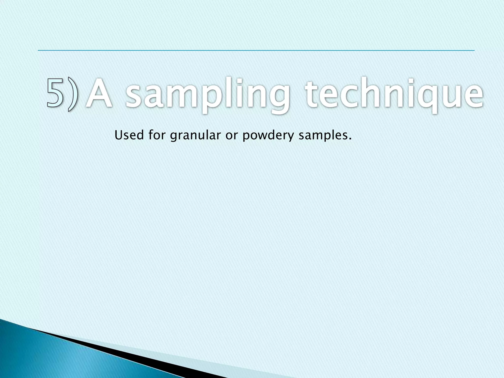 Used for granular or powdery samples.
 
