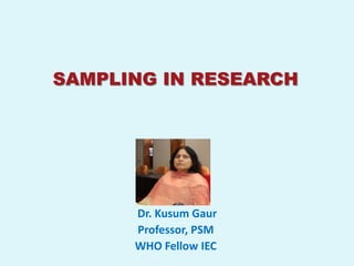 SAMPLING IN RESEARCH




      Dr. Kusum Gaur
      Professor, PSM
      WHO Fellow IEC
 