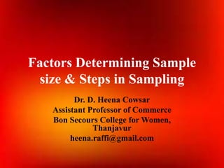 Factors Determining Sample
size & Steps in Sampling
Dr. D. Heena Cowsar
Assistant Professor of Commerce
Bon Secours College for Women,
Thanjavur
heena.raffi@gmail.com
 