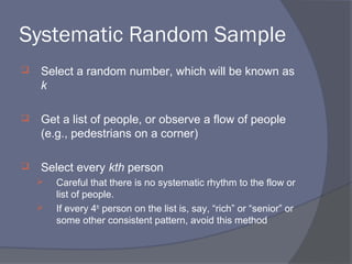 Systematic Random Sample
   Select a random number, which will be known as
    k

   Get a list of people, or observe a ...