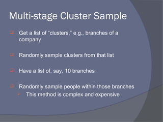 Multi-stage Cluster Sample
   Get a list of “clusters,” e.g., branches of a
    company

   Randomly sample clusters fro...