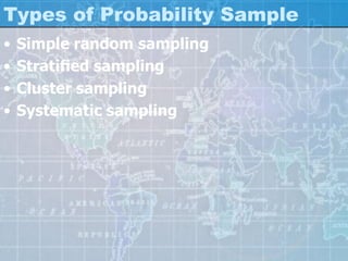 Types of Probability Sample
• Simple random sampling
• Stratiﬁed sampling
• Cluster sampling
• Systematic sampling
 