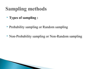  Types of sampling :
 Probability sampling or Random sampling
 Non-Probability sampling or Non-Random sampling
 