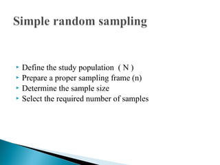  Define the study population ( N )
 Prepare a proper sampling frame (n)
 Determine the sample size
 Select the required number of samples
 
